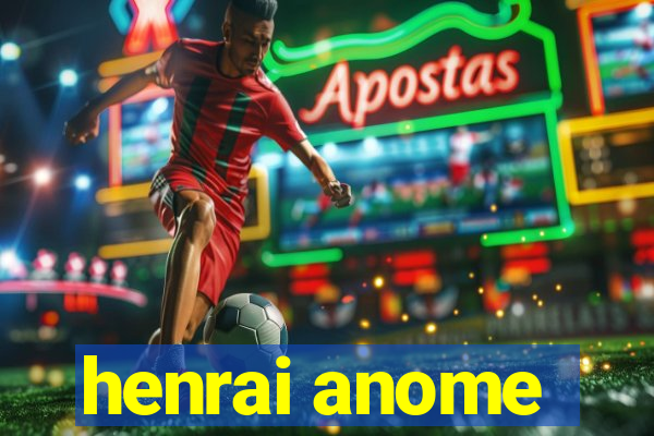 henrai anome